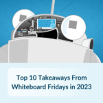 Top 10 Takeaways From Whiteboard Fridays in 2023