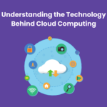 Understanding the Technology Behind Cloud Computing