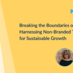 Breaking the Boundaries of Branding: Harness Non-Branded Traffic for Sustainable Growth