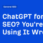 ChatGPT for SEO? You're Using It Wrong.