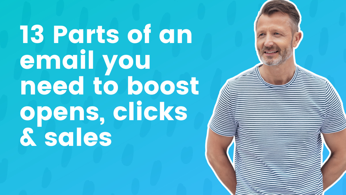 13 Parts of an email you need to boost opens, clicks & sales
