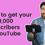 How To Get Your First 1,000 Subscribers On YouTube