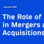 The Role of SEO in Mergers and Acquisitions