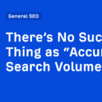 There’s No Such Thing as “Accurate” Search Volume