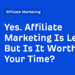 Yes. Affiliate Marketing Is Legit. But Is It Worth Your Time?