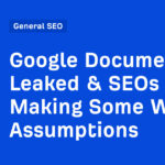 Google Documents Leaked & SEOs Are Making Some Wild Assumptions