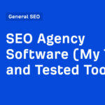 SEO Agency Software (My Tried and Tested Tools)