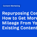 How to Get More Mileage From Your Existing Content