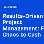 Results-Driven SEO Project Management: From Chaos to Cash