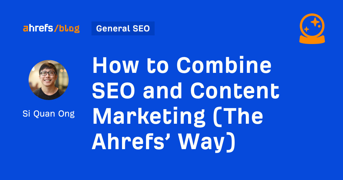 How to Combine SEO and Content Marketing (The Ahrefs’ Way)