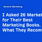 I Asked 26 Marketers for Their Best Marketing Books. Here's What They Recommend