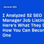 I Analyzed 52 SEO Manager Job Listings. Here’s What They Do and How You Can Become One