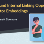 How I Found Internal Linking Opportunities with Vector Embeddings