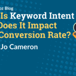 What Is Keyword Intent and How Does It Impact Your Conversion Rate?
